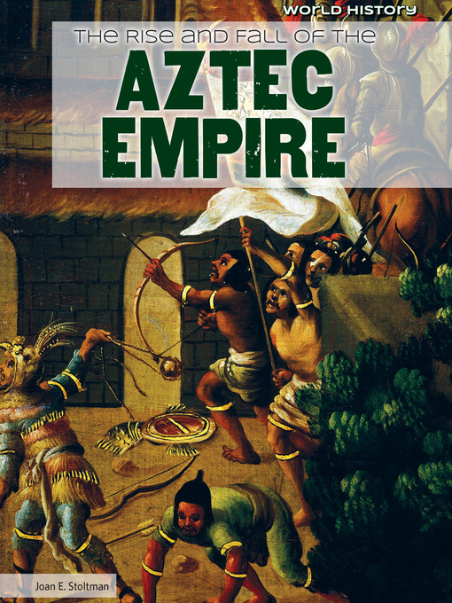 Title details for The Rise and Fall of the Aztec Empire by Joan Stoltman - Available